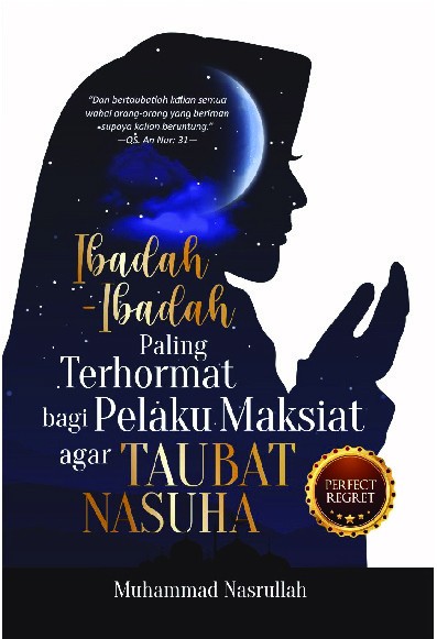 Ibadah-Ibadah Paling Terhormat bagi Pelaku Maksiat agar Taubat Nasuha  